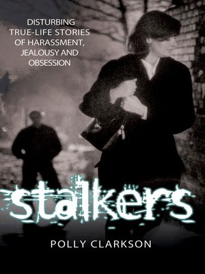 cover image of Stalkers--Disturbing True Life Stories of Harassment, Jealousy and Obsession